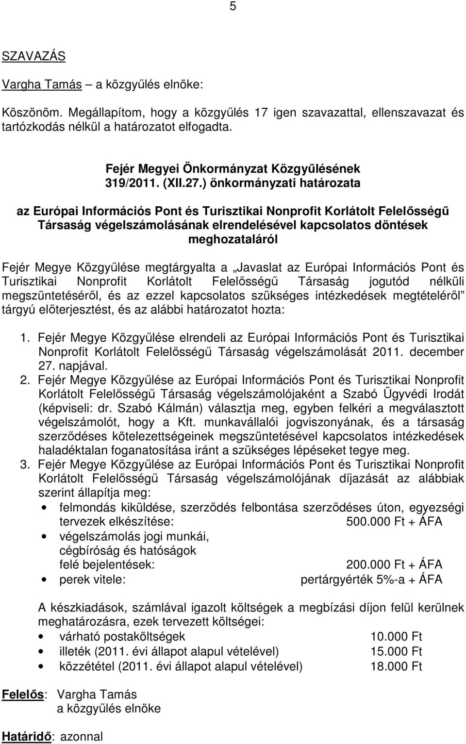 Közgyőlése megtárgyalta a Javaslat az Európai Információs Pont és Turisztikai Nonprofit Korlátolt Felelısségő Társaság jogutód nélküli megszüntetésérıl, és az ezzel kapcsolatos szükséges intézkedések