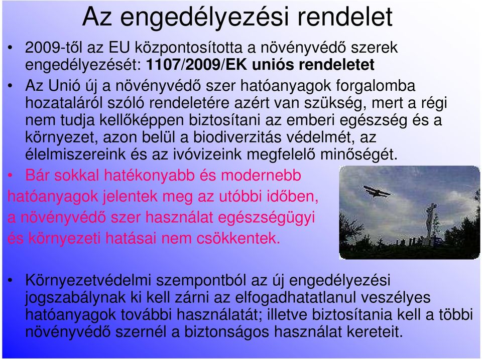 minőségét. Bár sokkal hatékonyabb és modernebb hatóanyagok jelentek meg az utóbbi időben, a növényvédő szer használat egészségügyi és környezeti hatásai nem csökkentek.