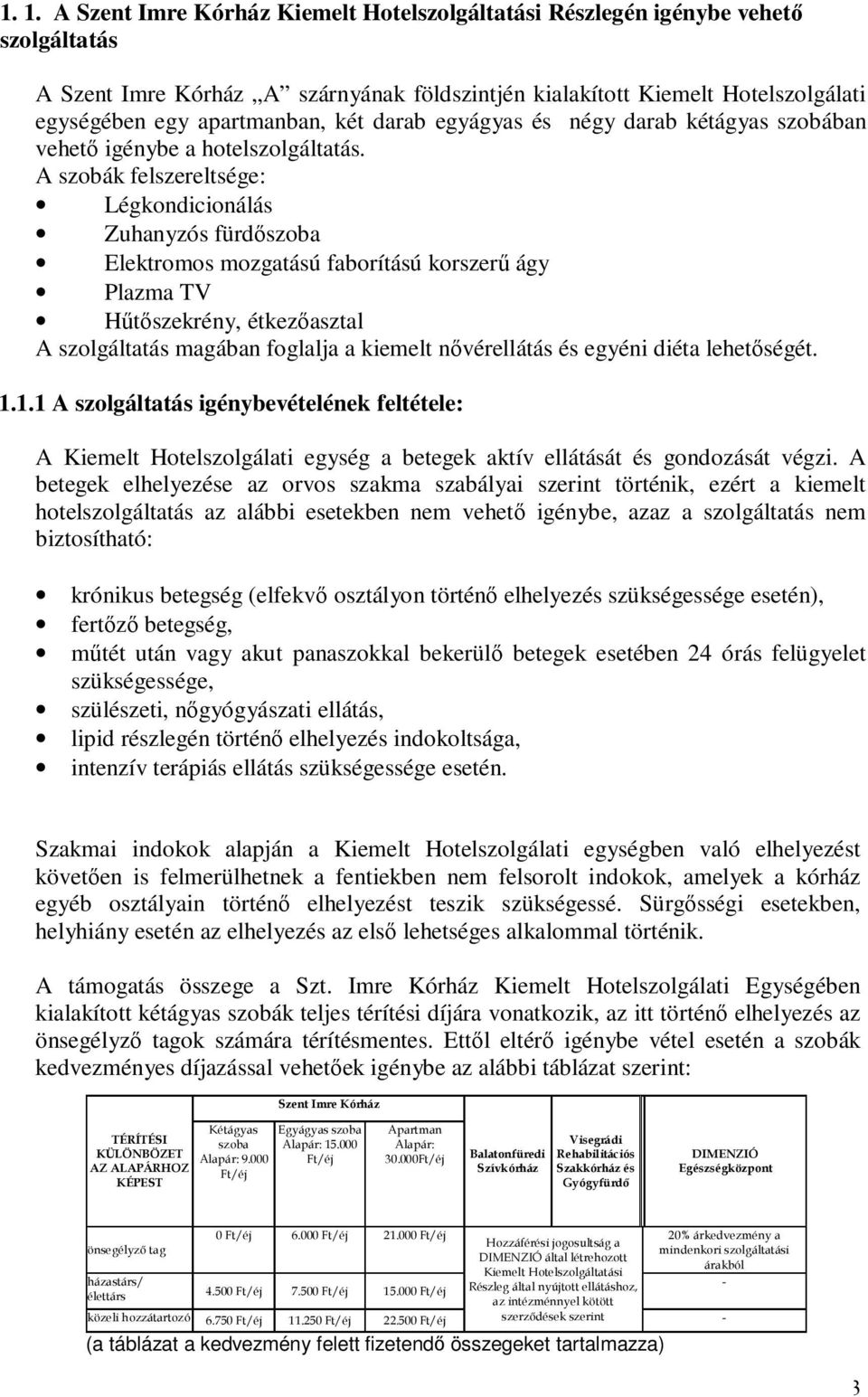 A szobák felszereltsége: Légkondicionálás Zuhanyzós fürdıszoba Elektromos mozgatású faborítású korszerő ágy Plazma TV Hőtıszekrény, étkezıasztal A szolgáltatás magában foglalja a kiemelt nıvérellátás