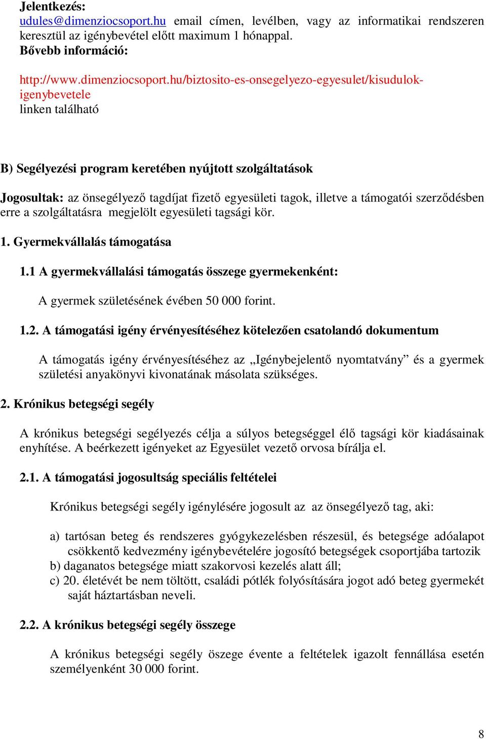 hu/biztosito-es-onsegelyezo-egyesulet/kisudulokigenybevetele linken található B) Segélyezési program keretében nyújtott szolgáltatások Jogosultak: az önsegélyezı tagdíjat fizetı egyesületi tagok,