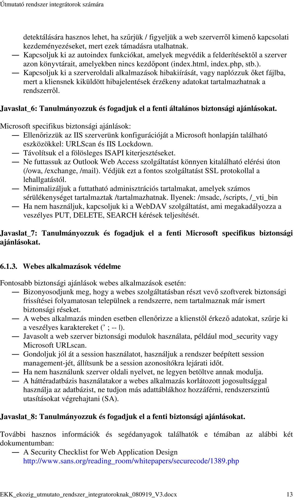 Kapcsoljuk ki a szerveroldali alkalmazások hibakiírását, vagy naplózzuk ıket fájlba, mert a kliensnek kiküldött hibajelentések érzékeny adatokat tartalmazhatnak a rendszerrıl.