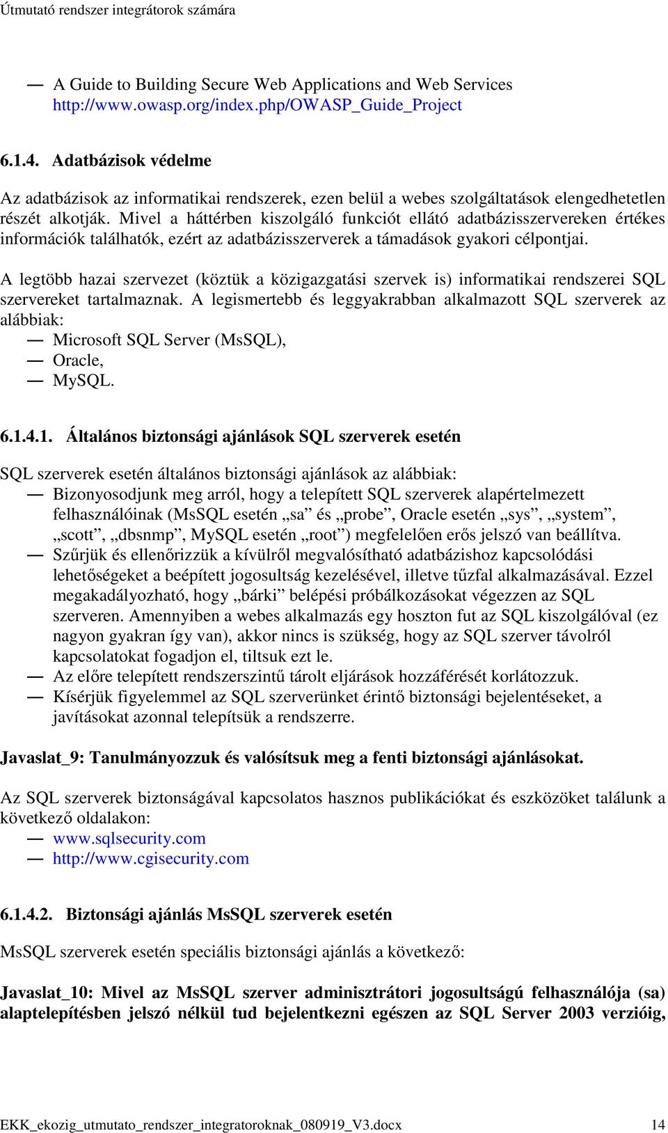 Mivel a háttérben kiszolgáló funkciót ellátó adatbázisszervereken értékes információk találhatók, ezért az adatbázisszerverek a támadások gyakori célpontjai.