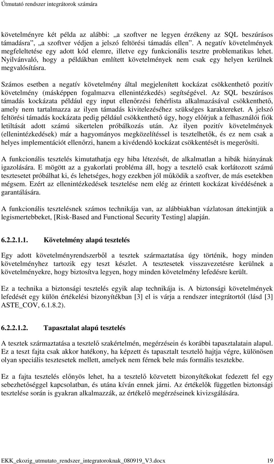 Nyilvánvaló, hogy a példákban említett követelmények nem csak egy helyen kerülnek megvalósításra.