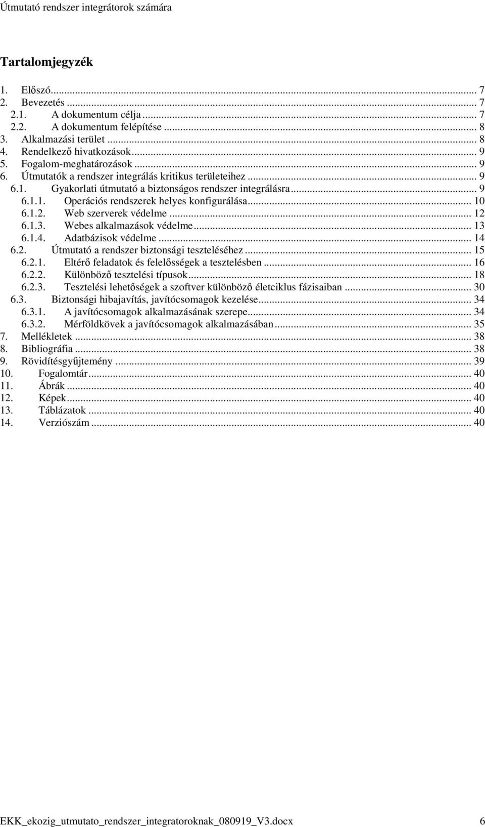 Web szerverek védelme... 12 6.1.3. Webes alkalmazások védelme... 13 6.1.4. Adatbázisok védelme... 14 6.2. Útmutató a rendszer biztonsági teszteléséhez... 15 6.2.1. Eltérı feladatok és felelısségek a tesztelésben.