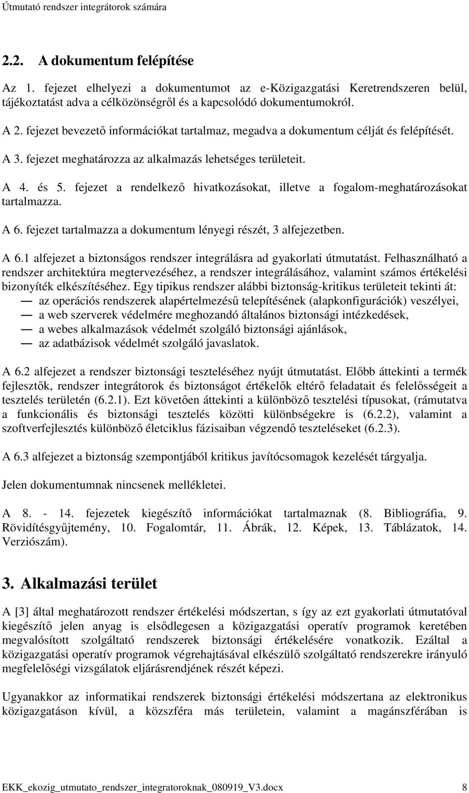 fejezet a rendelkezı hivatkozásokat, illetve a fogalom-meghatározásokat tartalmazza. A 6. fejezet tartalmazza a dokumentum lényegi részét, 3 alfejezetben. A 6.1 alfejezet a biztonságos rendszer integrálásra ad gyakorlati útmutatást.