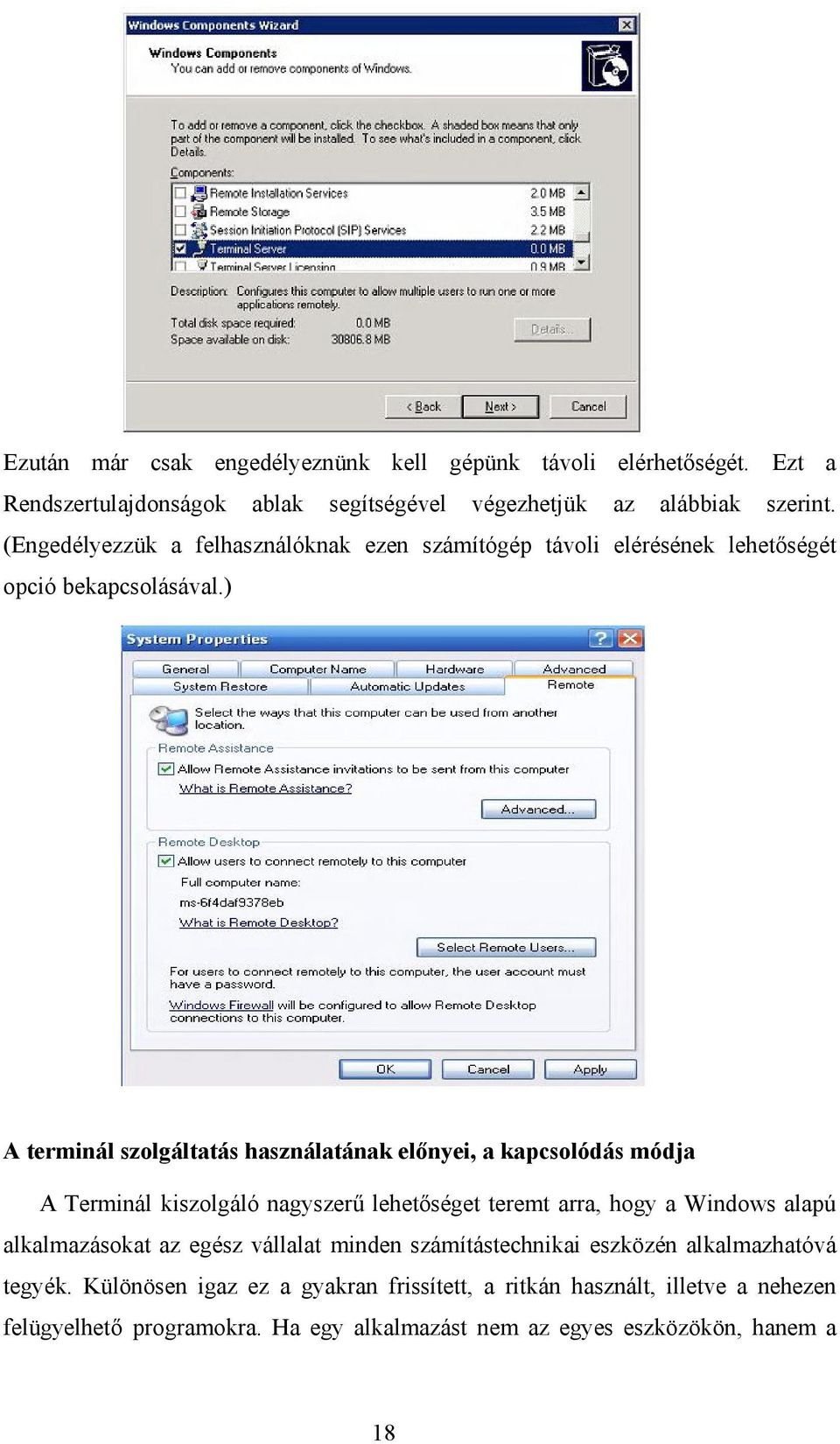 ) A terminál szolgáltatás használatának előnyei, a kapcsolódás módja A Terminál kiszolgáló nagyszerű lehetőséget teremt arra, hogy a Windows alapú