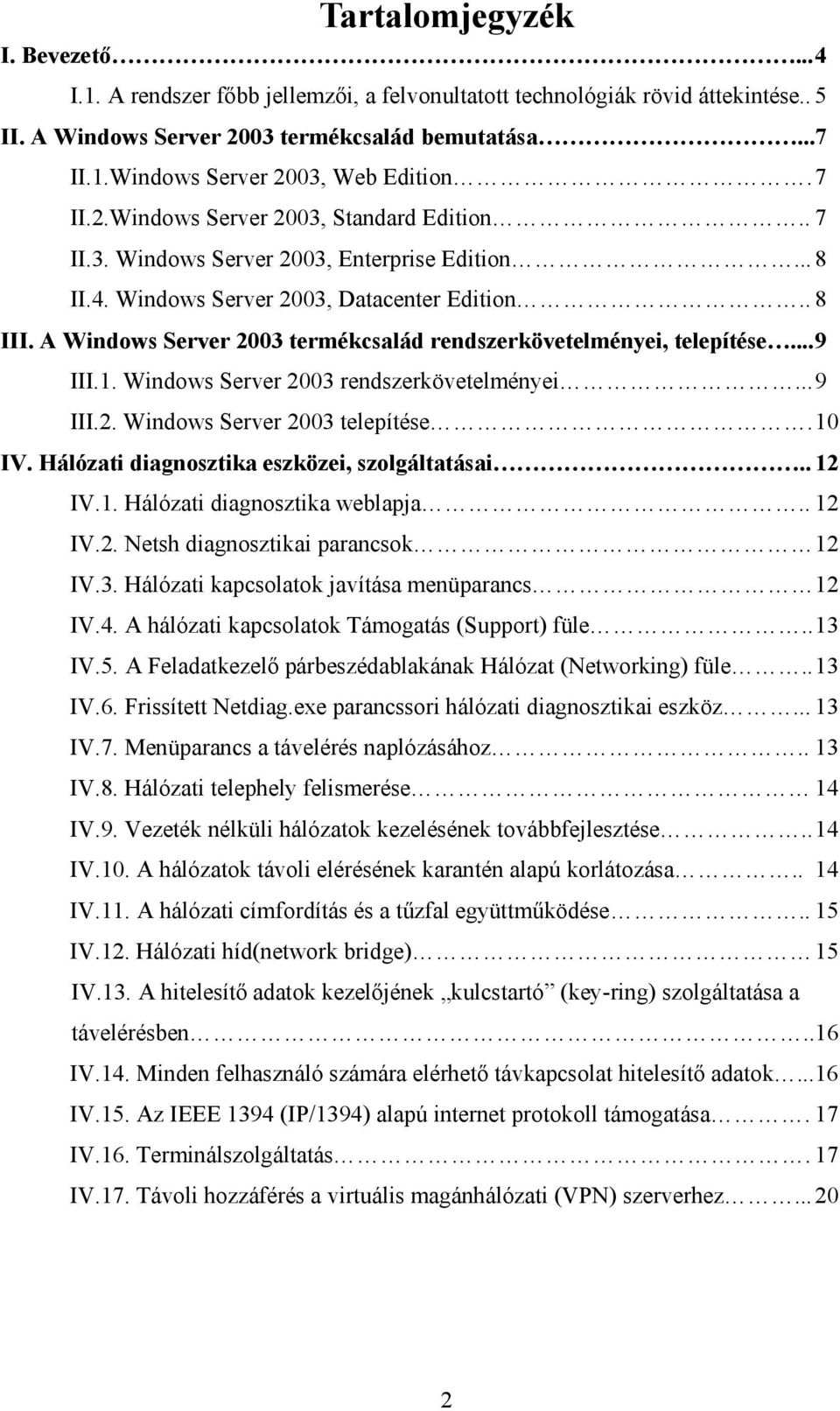 A Windows Server 2003 termékcsalád rendszerkövetelményei, telepítése...9 III.1. Windows Server 2003 rendszerkövetelményei...9 III.2. Windows Server 2003 telepítése.10 IV.