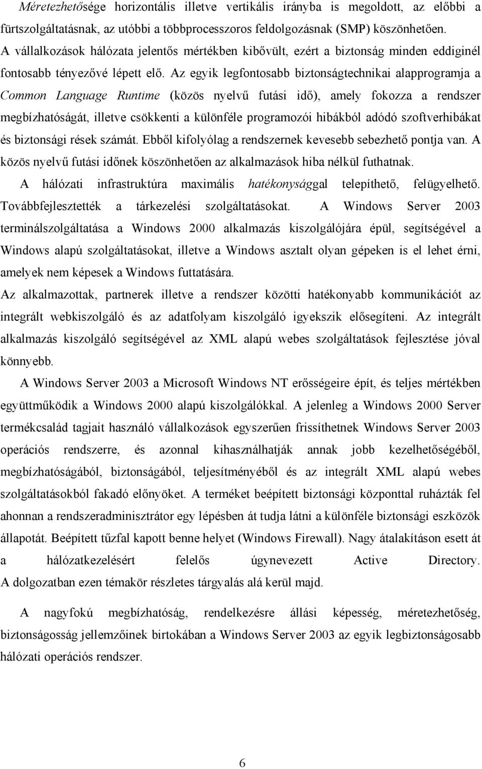 Az egyik legfontosabb biztonságtechnikai alapprogramja a Common Language Runtime (közös nyelvű futási idő), amely fokozza a rendszer megbízhatóságát, illetve csökkenti a különféle programozói