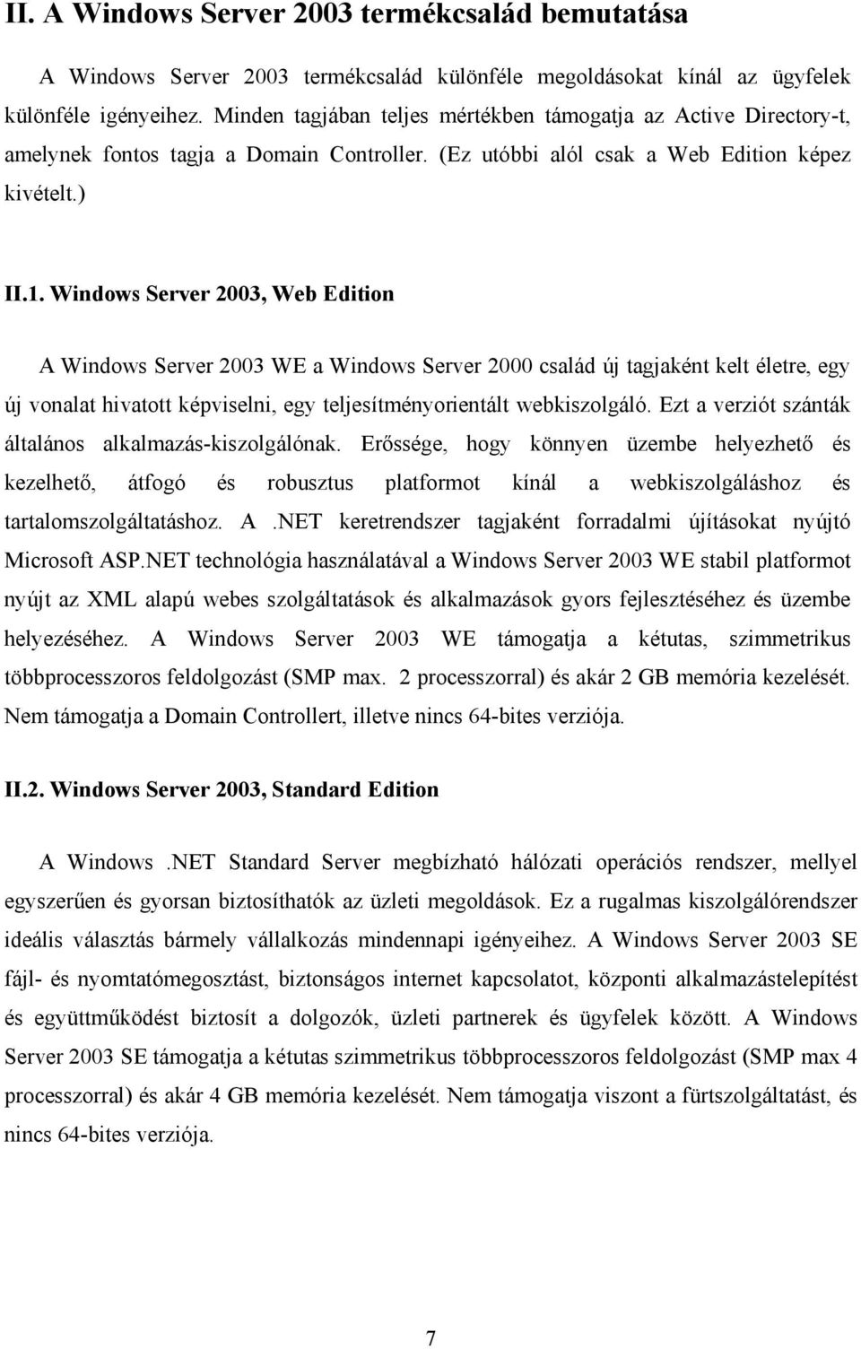 Windows Server 2003, Web Edition A Windows Server 2003 WE a Windows Server 2000 család új tagjaként kelt életre, egy új vonalat hivatott képviselni, egy teljesítményorientált webkiszolgáló.