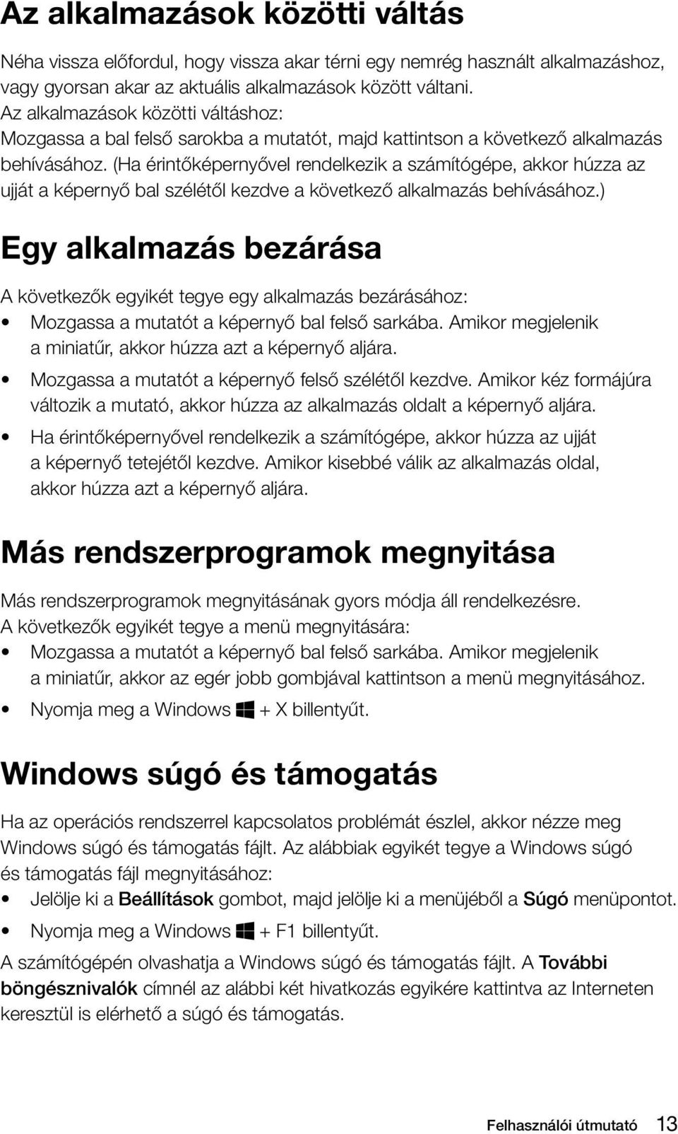 (Ha érintőképernyővel rendelkezik a számítógépe, akkor húzza az ujját a képernyő bal szélétől kezdve a következő alkalmazás behívásához.