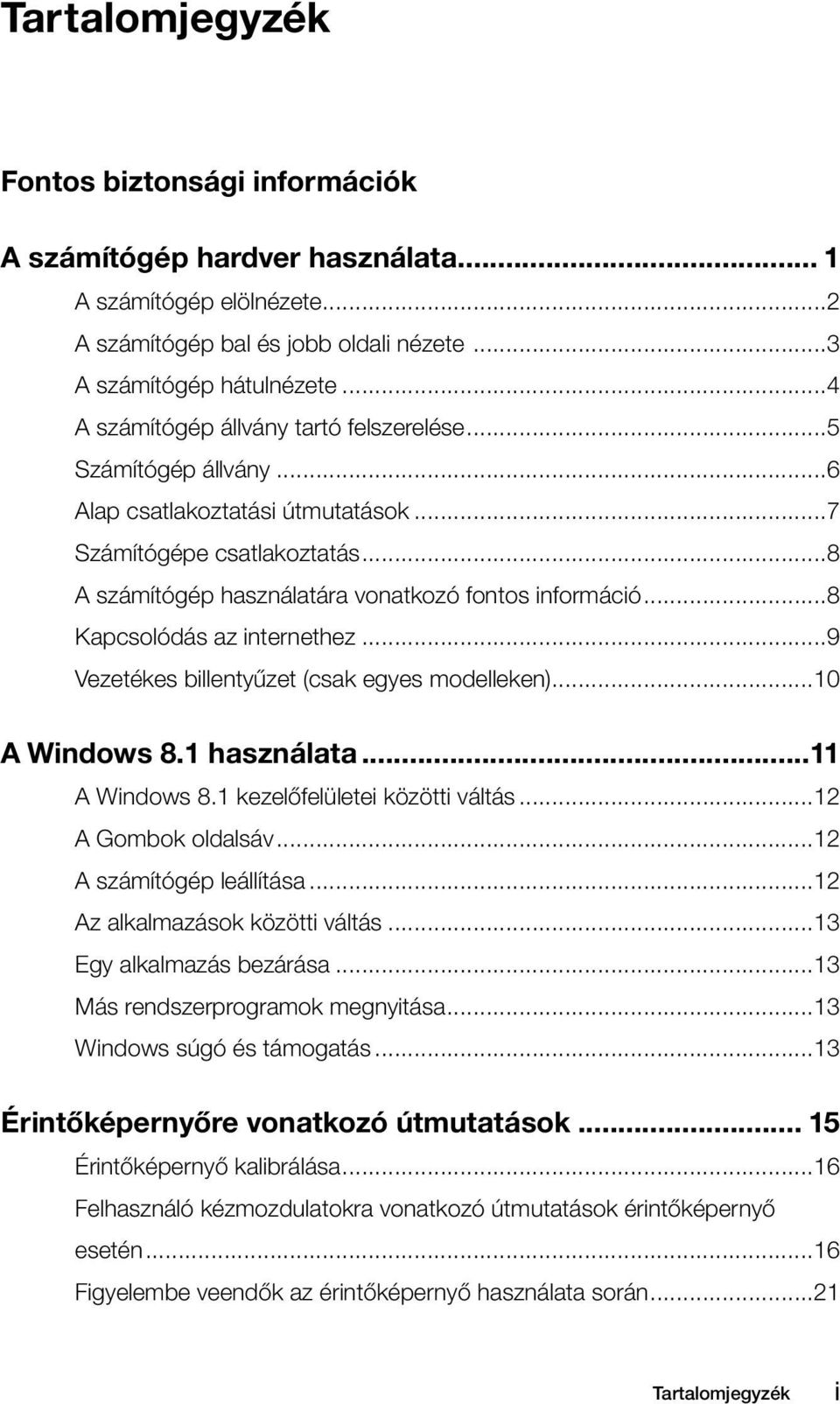 ..8 Kapcsolódás az internethez...9 Vezetékes billentyűzet (csak egyes modelleken)...10 A Windows 8.1 használata...11 A Windows 8.1 kezelőfelületei közötti váltás...12 A Gombok oldalsáv.