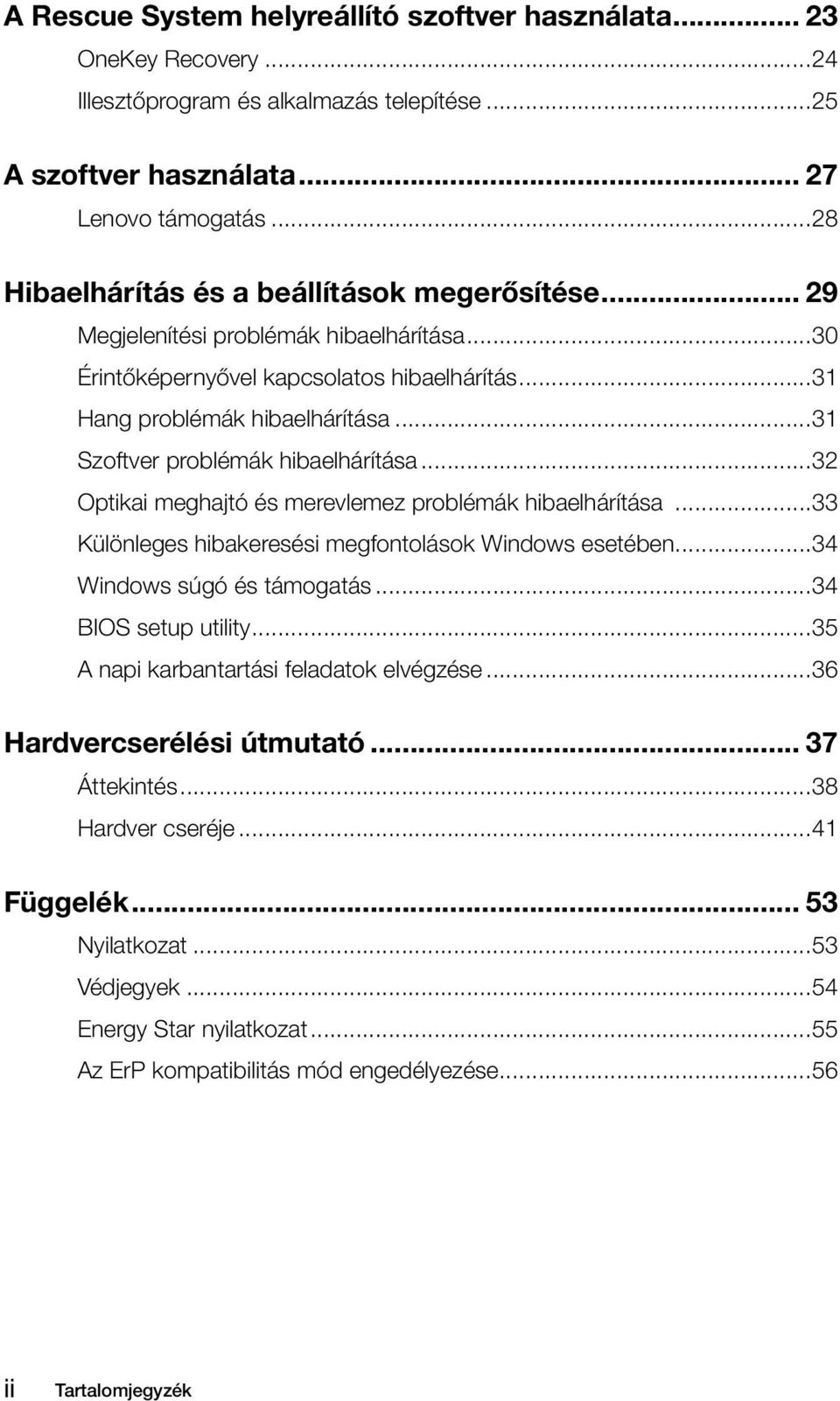 ..31 Szoftver problémák hibaelhárítása...32 Optikai meghajtó és merevlemez problémák hibaelhárítása...33 Különleges hibakeresési megfontolások Windows esetében...34 Windows súgó és támogatás.