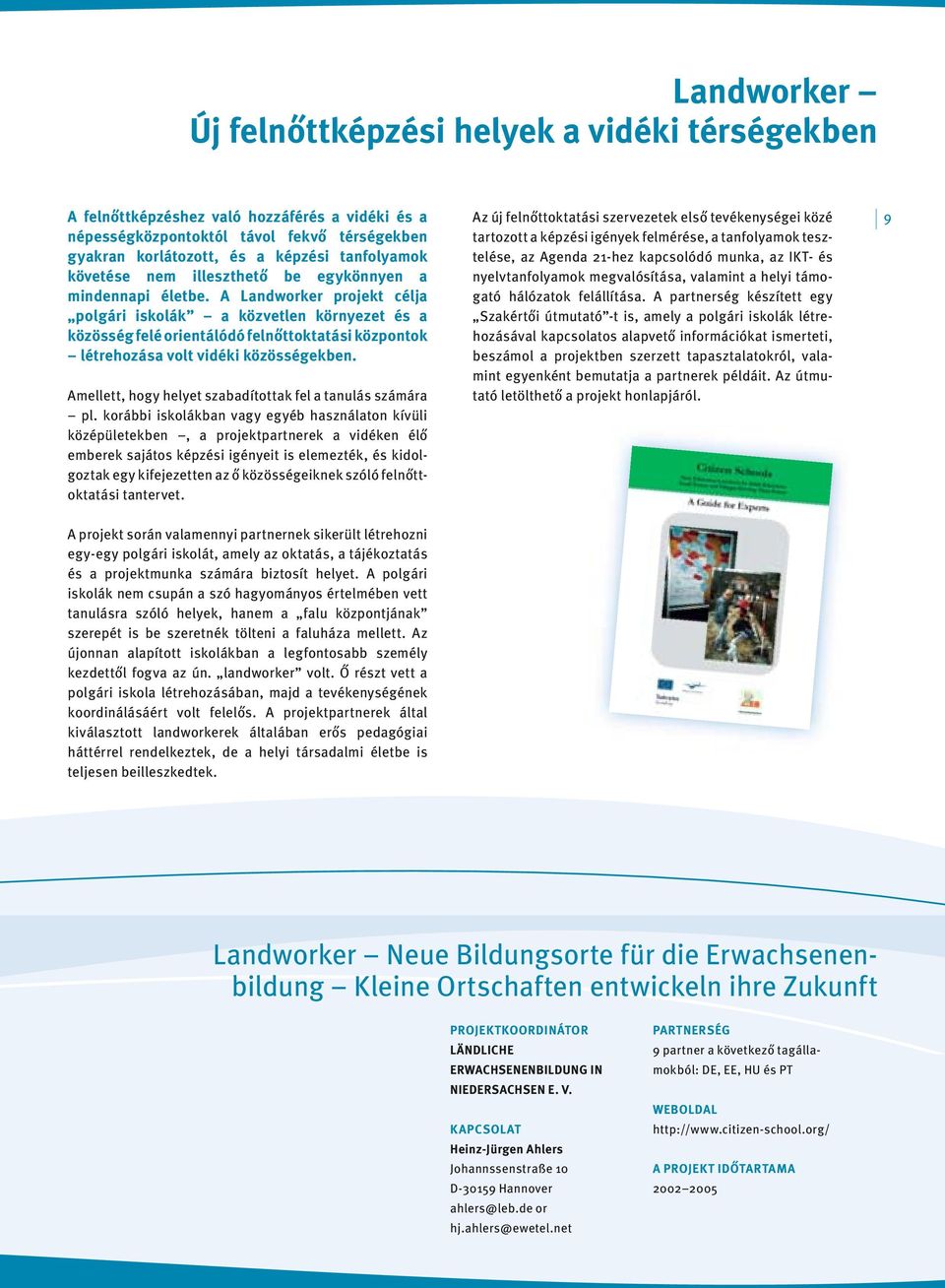 A Landworker projekt célja polgári iskolák a közvetlen környezet és a közösség felé orientálódó felnőttoktatási központok létrehozása volt vidéki közösségekben.