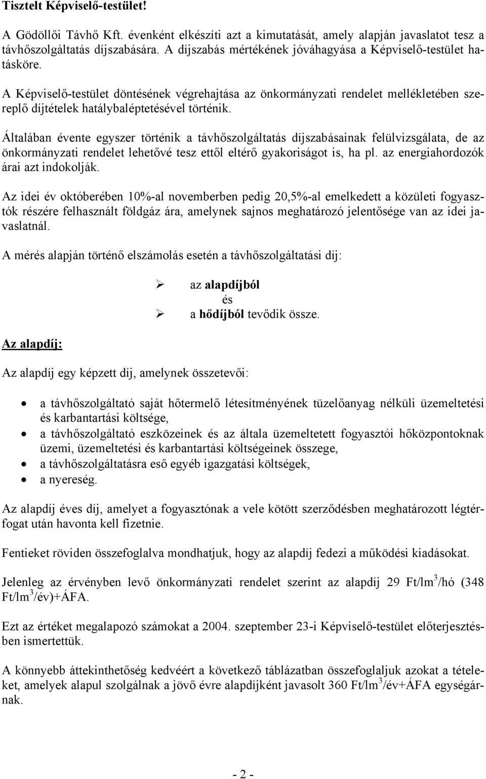 A Képviselő-testület döntésének végrehajtása az önkormányzati rendelet mellékletében szereplő díjtételek hatálybaléptetésével történik.