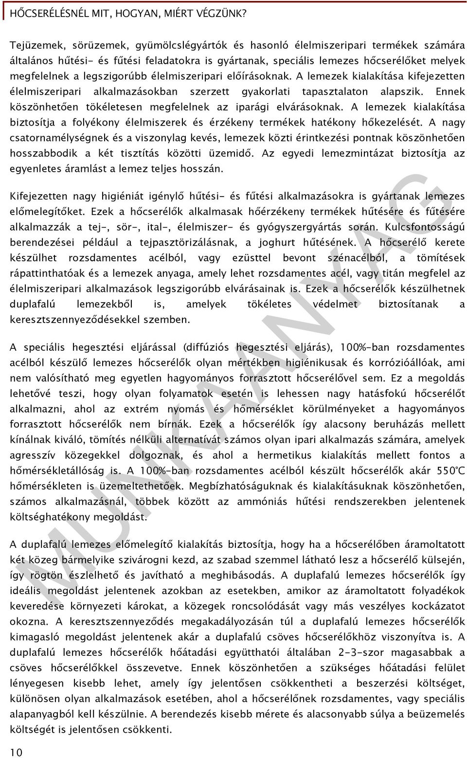 Ennek köszönhetően tökéletesen megfelelnek az iparági elvárásoknak. A lemezek kialakítása biztosítja a folyékony élelmiszerek és érzékeny termékek hatékony hőkezelését.