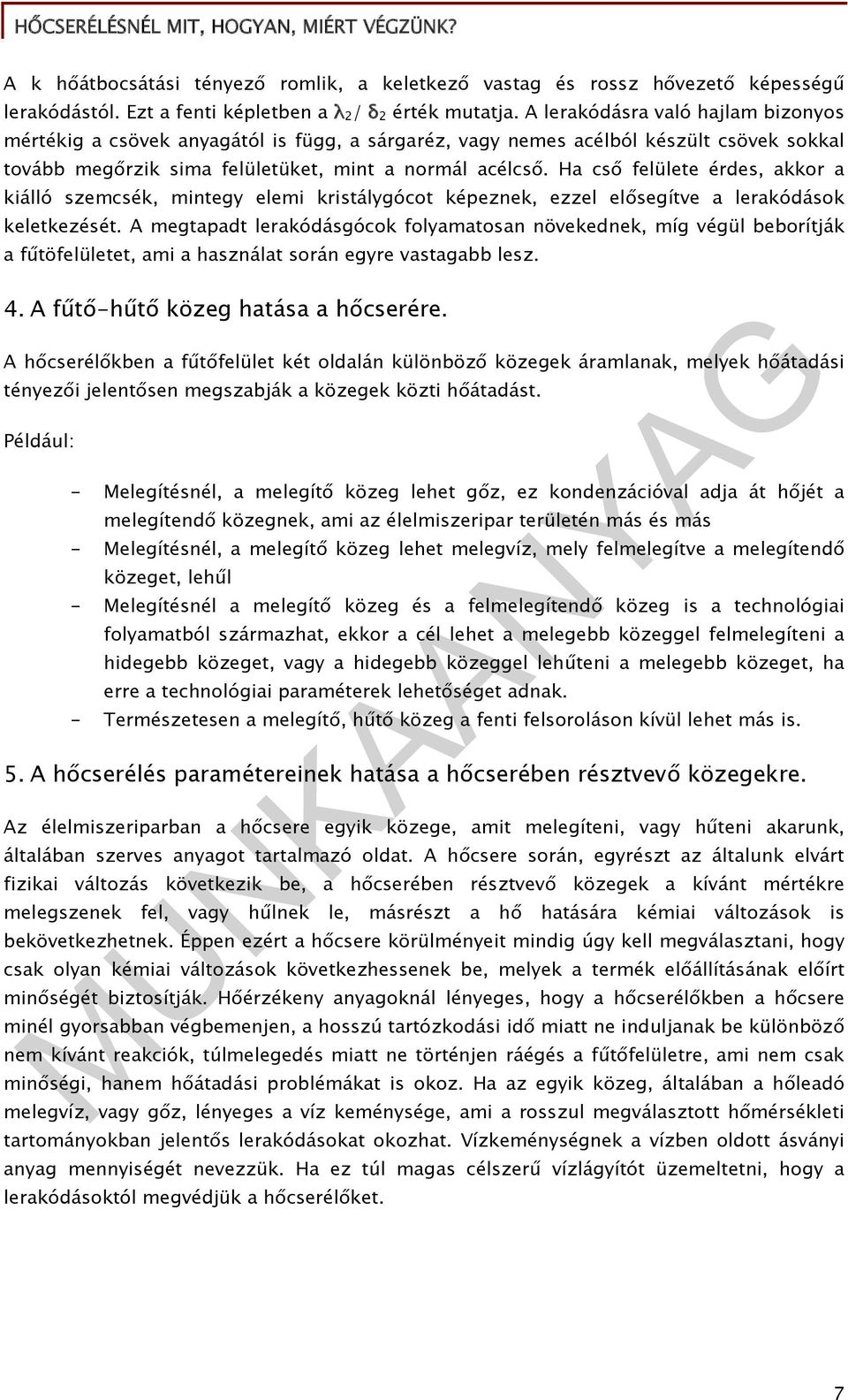 Ha cső felülete érdes, akkor a kiálló szemcsék, mintegy elemi kristálygócot képeznek, ezzel elősegítve a lerakódások keletkezését.