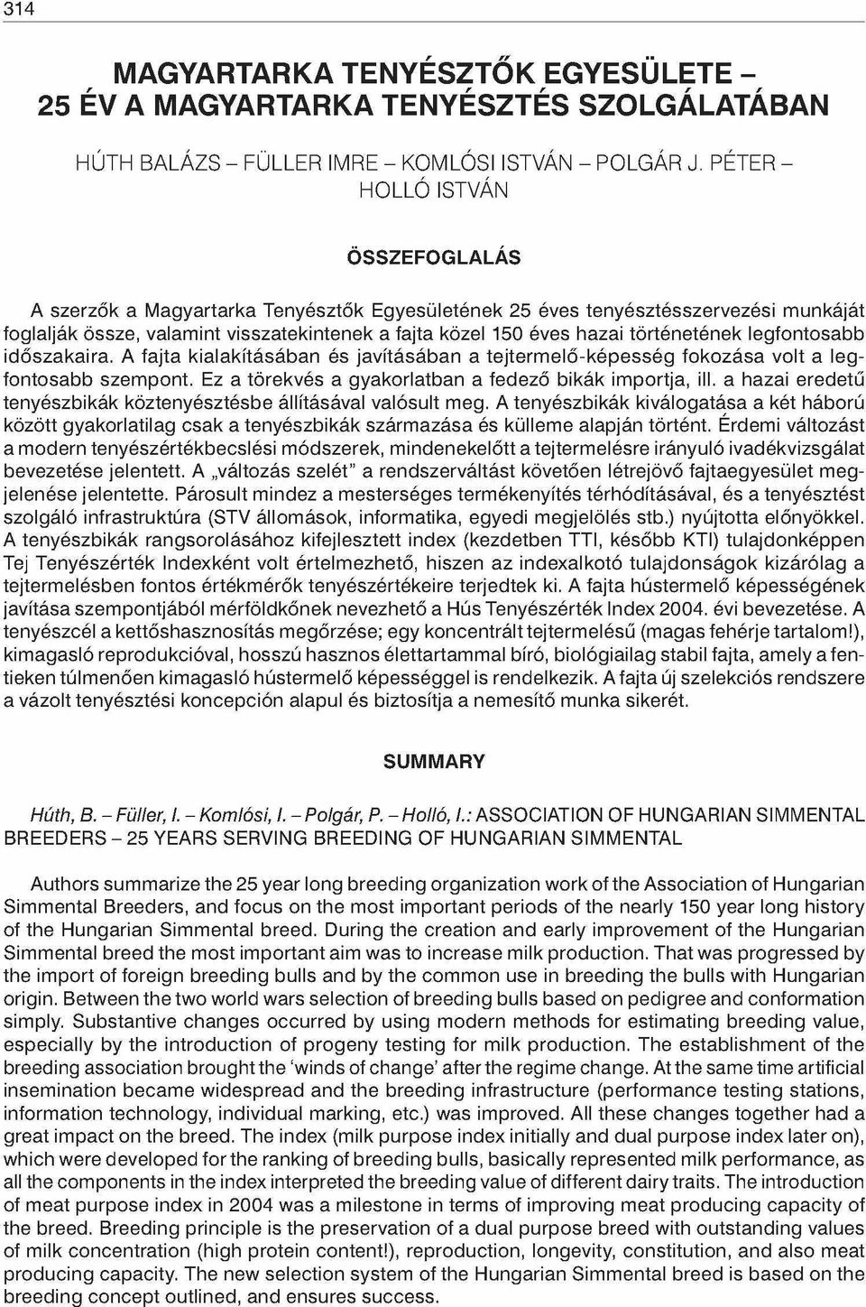 történetének legfontosabb időszakaira. A fajta kialakításában és javításában a tejtermelő-képesség fokozása volt a legfontosabb szempont. Ez a törekvés a gyakorlatban a fedező bikák importja, ill.