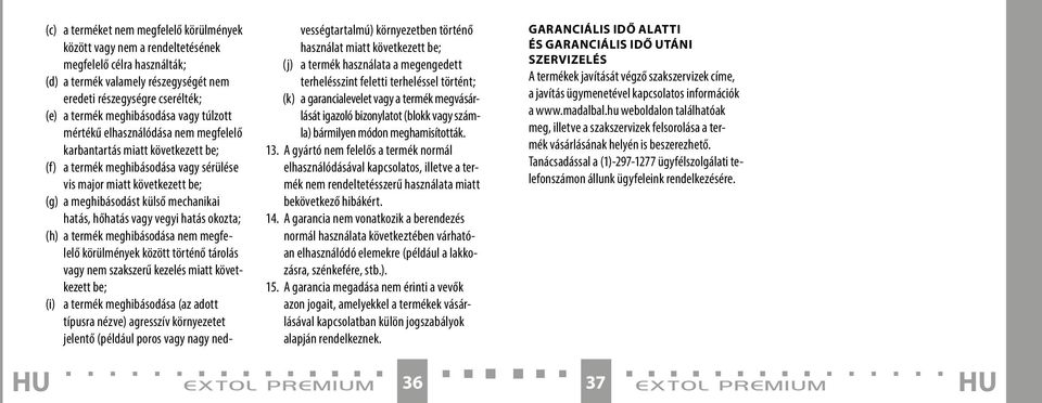 mechanikai hatás, hőhatás vagy vegyi hatás okozta; (h) a termék meghibásodása nem megfelelő körülmények között történő tárolás vagy nem szakszerű kezelés miatt következett be; (i) a termék