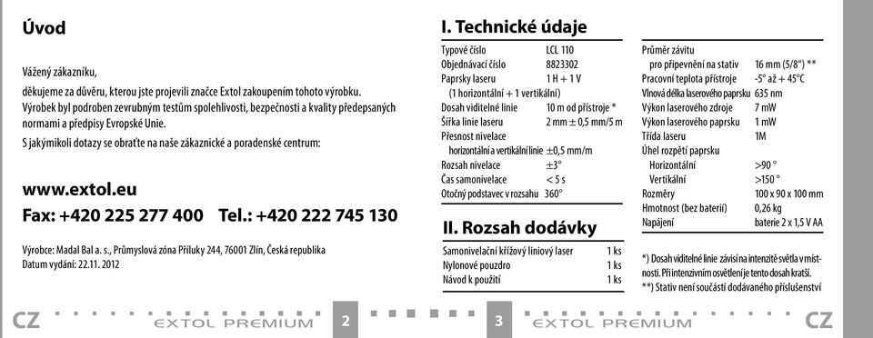 extol.eu Fax: +420 225 277 400 Tel.: +420 222 745 130 Výrobce: Madal Bal a. s., Průmyslová zóna Příluky 244, 76001 Zlín, Česká republika Datum vydání: 22.11. 2012 CZ extol premium 2 I.