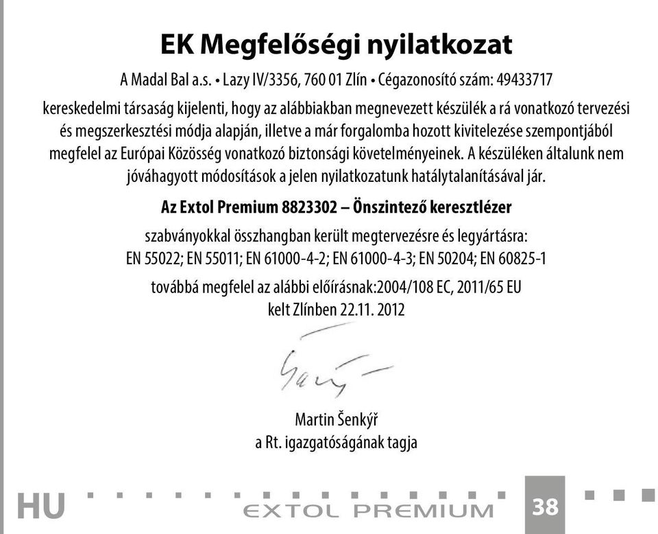 Lazy IV/3356, 760 01 Zlín Cégazonosító szám: 49433717 kereskedelmi társaság kijelenti, hogy az alábbiakban megnevezett készülék a rá vonatkozó tervezési és megszerkesztési módja alapján, illetve