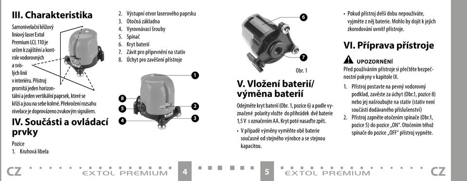 Součásti a ovládací prvky Pozice 1. Kruhová libela 2. Výstupní otvor laserového paprsku 3. Otočná základna 4. Vyrovnávací šrouby 5. Spínač 6. Kryt baterií 7. Závit pro připevnění na stativ 8.
