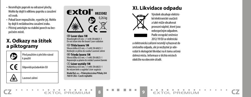 Odkazy na štítek a piktogramy Před použitím si přečtěte návod k použití Odpovídá požadavkům EU Laserové záření 8823302 0,26 kg Laser class 1M Wavelength 635 nm; <1 mw; EN 60825-1 Do not strare into