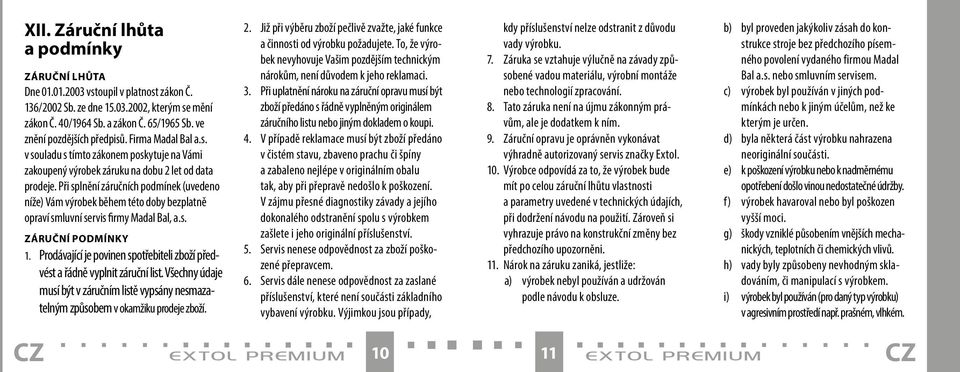 Při splnění záručních podmínek (uvedeno níže) Vám výrobek během této doby bezplatně opraví smluvní servis firmy Madal Bal, a.s. ZÁRUČNÍ PODMÍNKY 1.