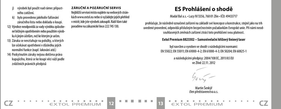 13) Záruka se nevztahuje na položky, u kterých lze očekávat opotřebeni v důsledku jejích normální funkce (např. lakováni atd.