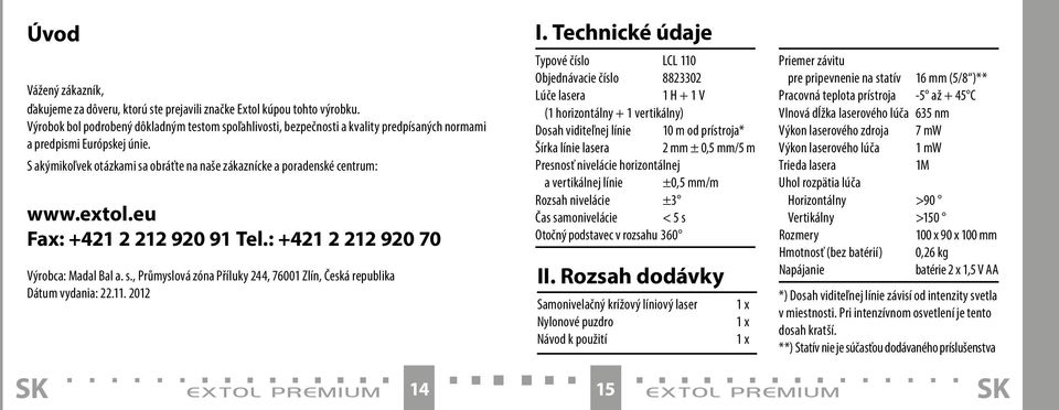 S akýmikoľvek otázkami sa obráťte na naše zákaznícke a poradenské centrum: www.extol.eu Fax: +421 2 212 920 91 Tel.: +421 2 212 920 70 Výrobca: Madal Bal a. s., Průmyslová zóna Příluky 244, 76001 Zlín, Česká republika Dátum vydania: 22.