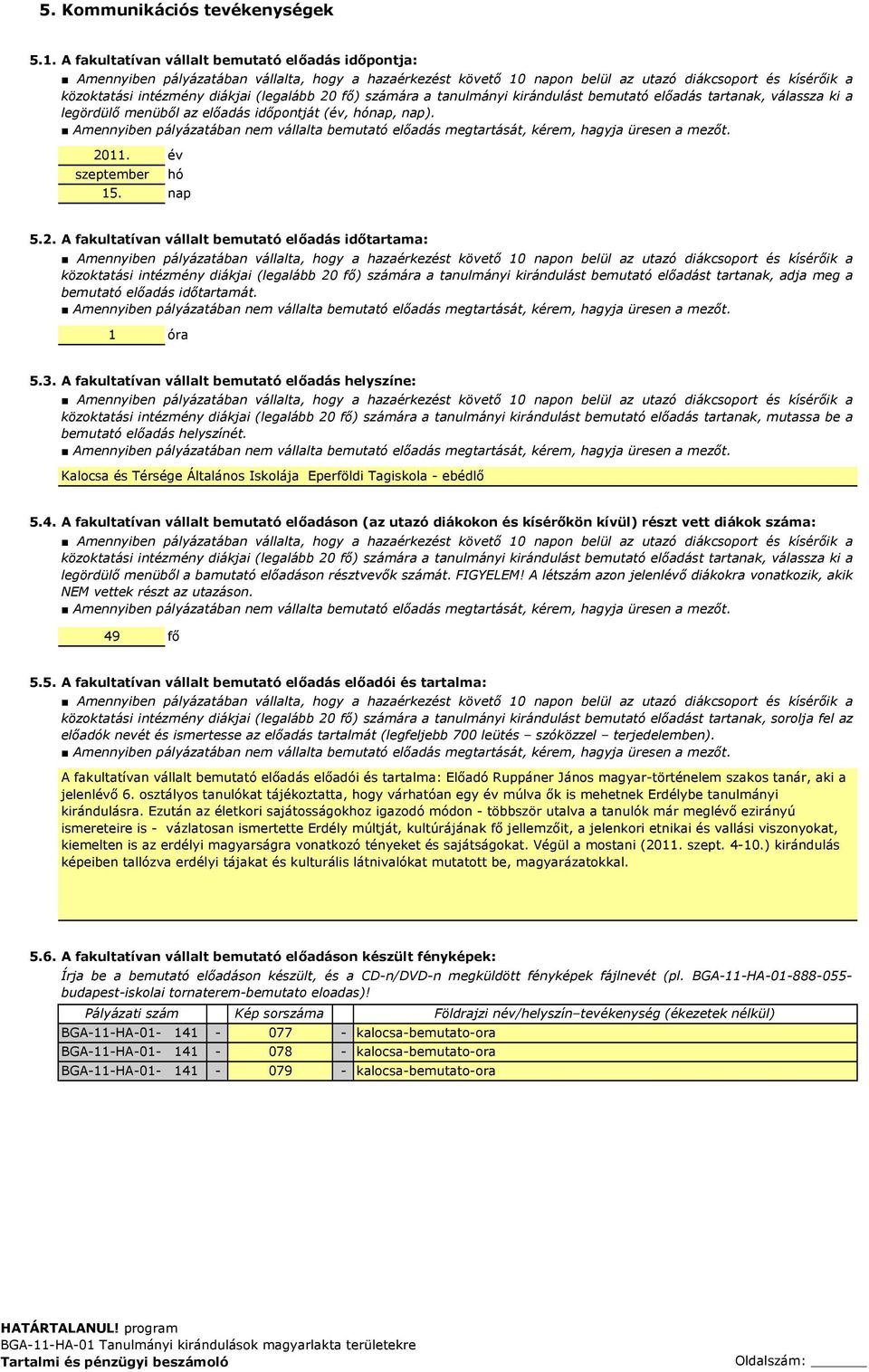 (legalább 20 fő) számára a tanulmányi kirándulást bemutató előadás tartanak, válassza ki a legördülő menüből az előadás időpontját (év, hónap, nap).