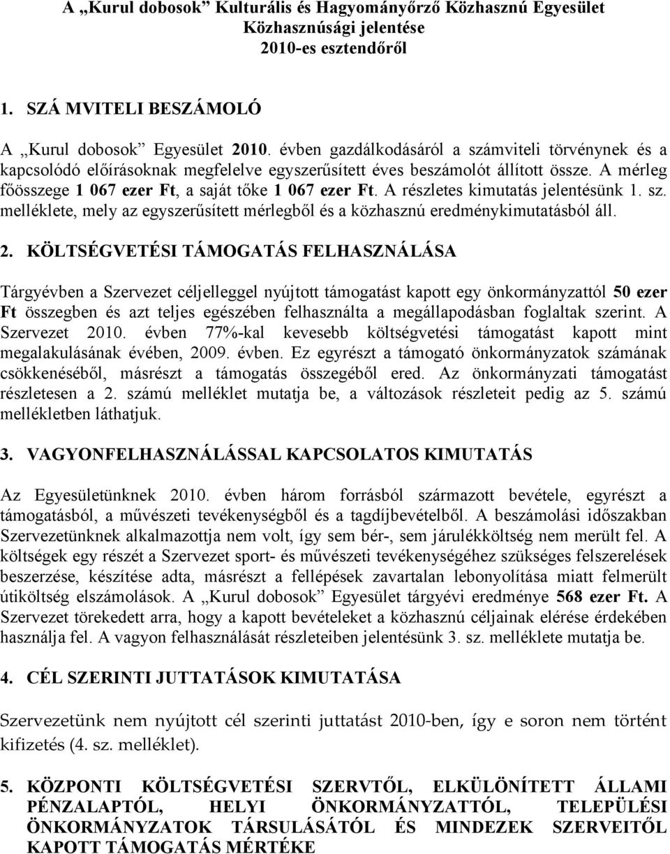 A részletes kimutatás jelentésünk 1. sz. melléklete, mely az egyszerűsített mérlegből és a közhasznú eredménykimutatásból áll. 2.