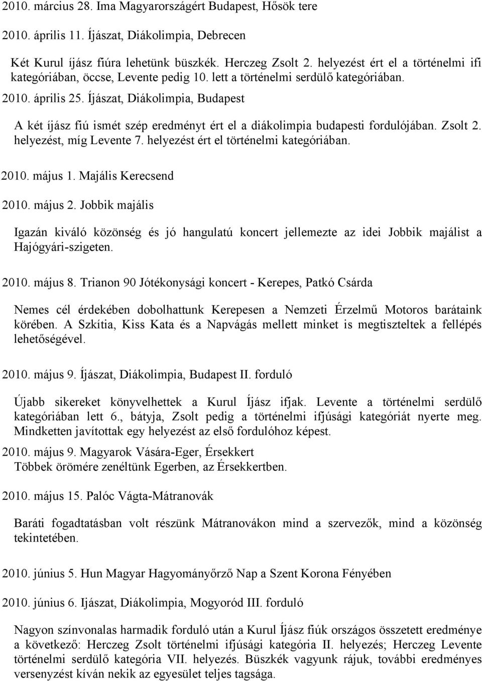 Íjászat, Diákolimpia, Budapest A két íjász fiú ismét szép eredményt ért el a diákolimpia budapesti fordulójában. Zsolt 2. helyezést, míg Levente 7. helyezést ért el történelmi kategóriában. 2010.