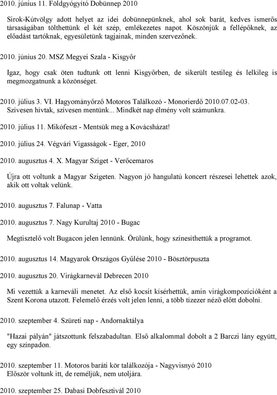 MSZ Megyei Szala - Kisgyőr Igaz, hogy csak öten tudtunk ott lenni Kisgyőrben, de sikerült testileg és lelkileg is megmozgatnunk a közönséget. 2010. július 3. VI.