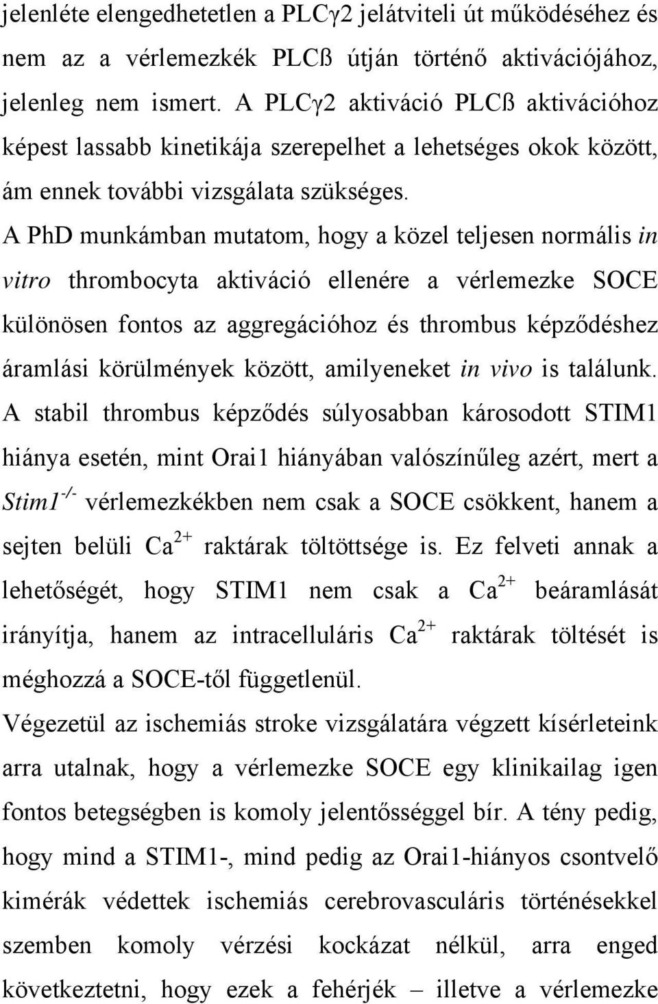 A PhD munkámban mutatom, hogy a közel teljesen normális in vitro thrombocyta aktiváció ellenére a vérlemezke SOCE különösen fontos az aggregációhoz és thrombus képződéshez áramlási körülmények