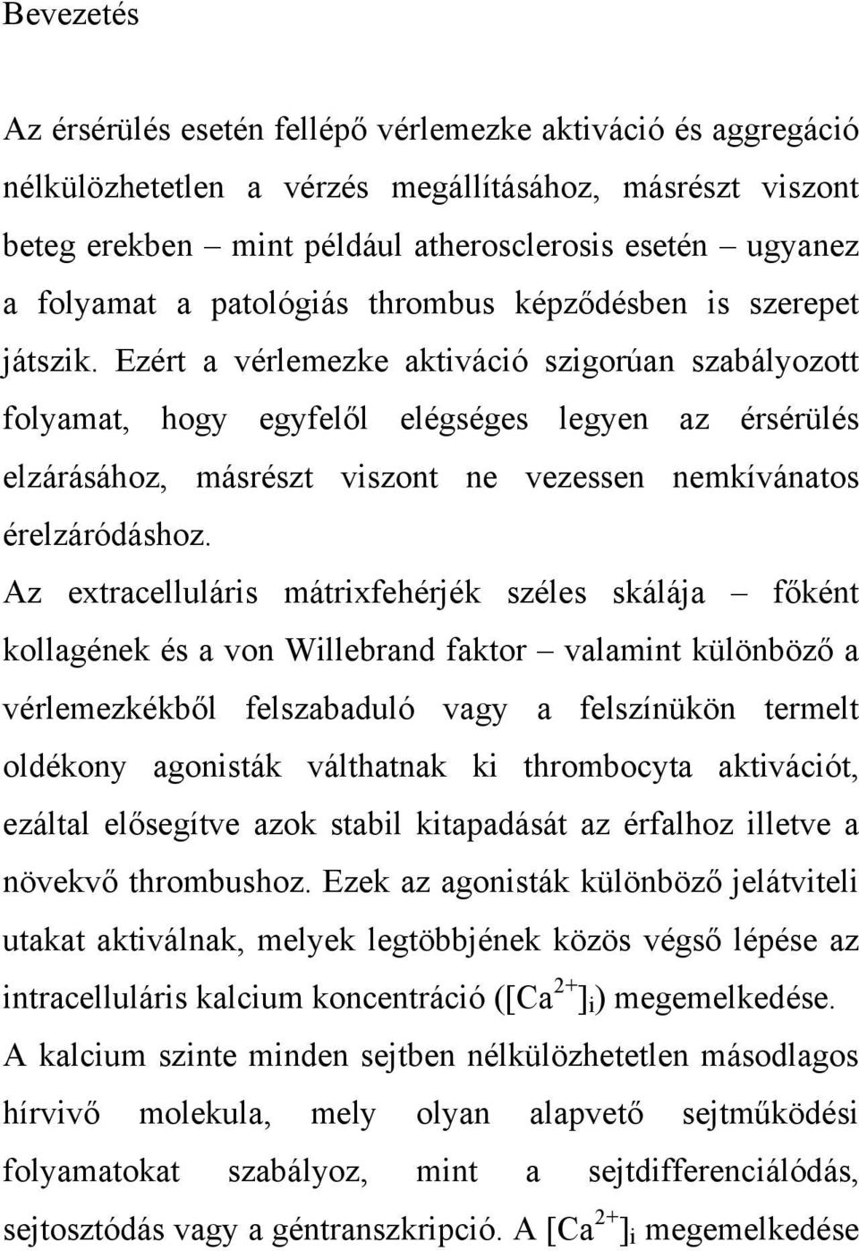 Ezért a vérlemezke aktiváció szigorúan szabályozott folyamat, hogy egyfelől elégséges legyen az érsérülés elzárásához, másrészt viszont ne vezessen nemkívánatos érelzáródáshoz.