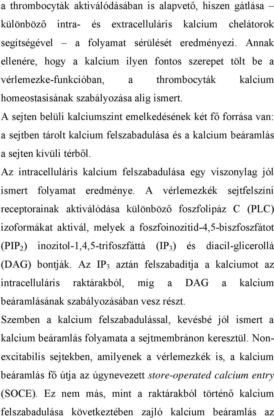 A sejten belüli kalciumszint emelkedésének két fő forrása van: a sejtben tárolt kalcium felszabadulása és a kalcium beáramlás a sejten kívüli térből.