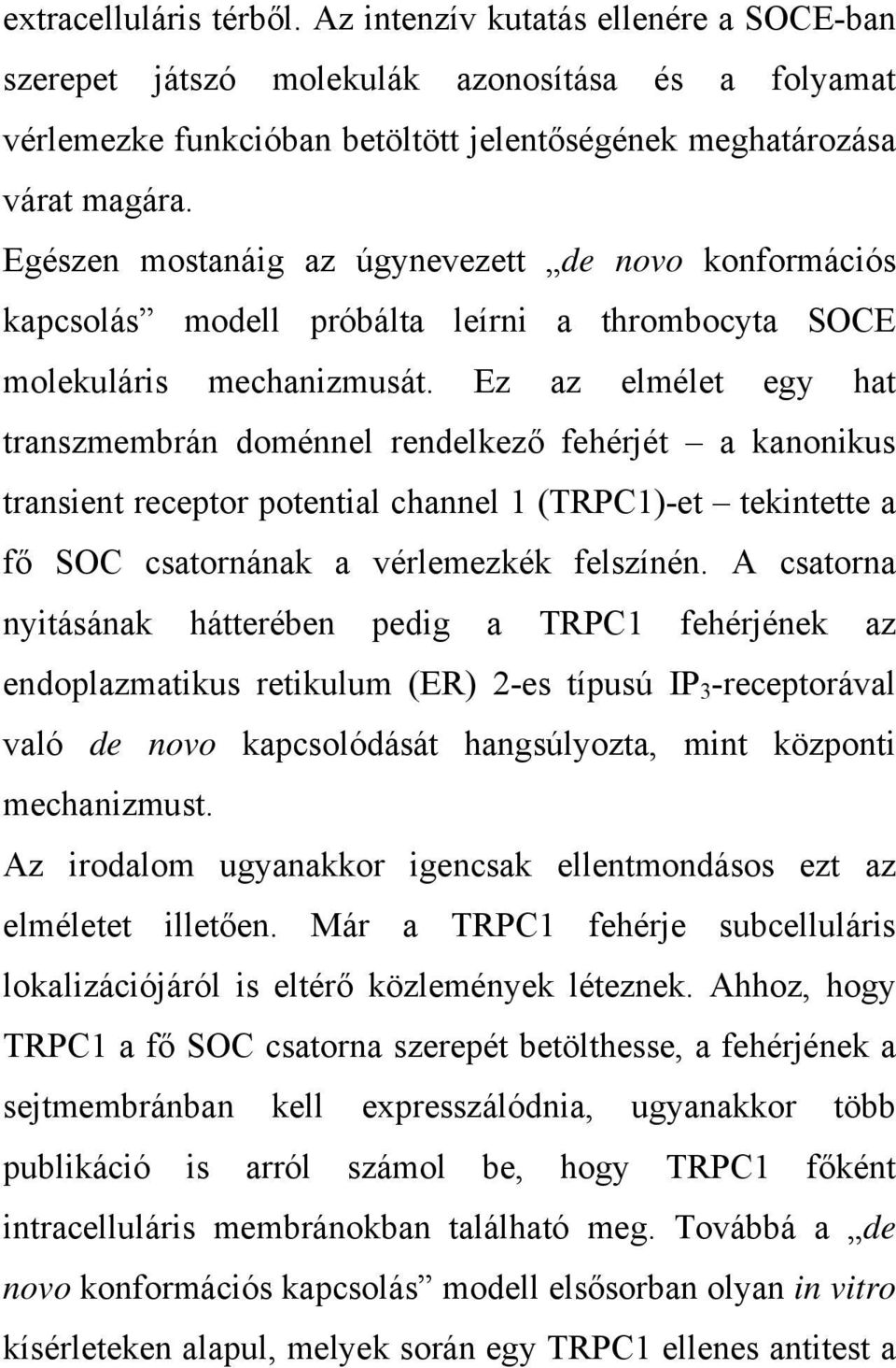 Ez az elmélet egy hat transzmembrán doménnel rendelkező fehérjét a kanonikus transient receptor potential channel 1 (TRPC1)-et tekintette a fő SOC csatornának a vérlemezkék felszínén.