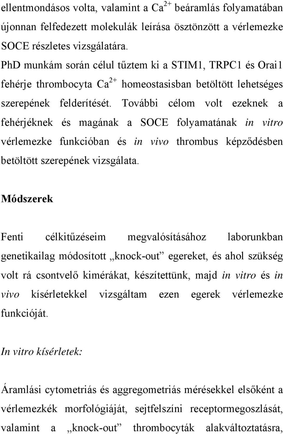 További célom volt ezeknek a fehérjéknek és magának a SOCE folyamatának in vitro vérlemezke funkcióban és in vivo thrombus képződésben betöltött szerepének vizsgálata.