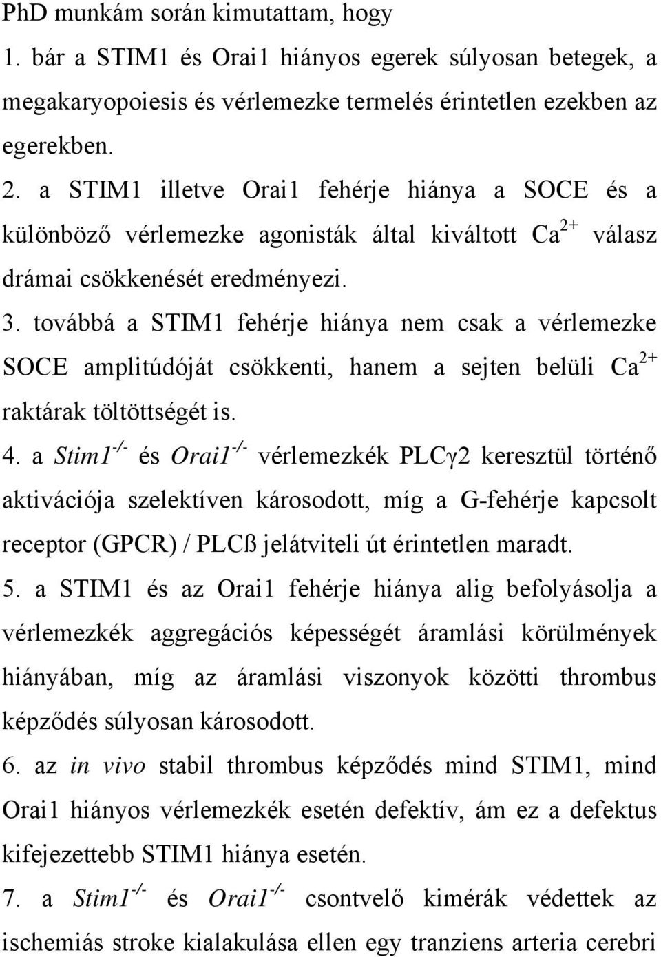 továbbá a STIM1 fehérje hiánya nem csak a vérlemezke SOCE amplitúdóját csökkenti, hanem a sejten belüli Ca 2+ raktárak töltöttségét is. 4.