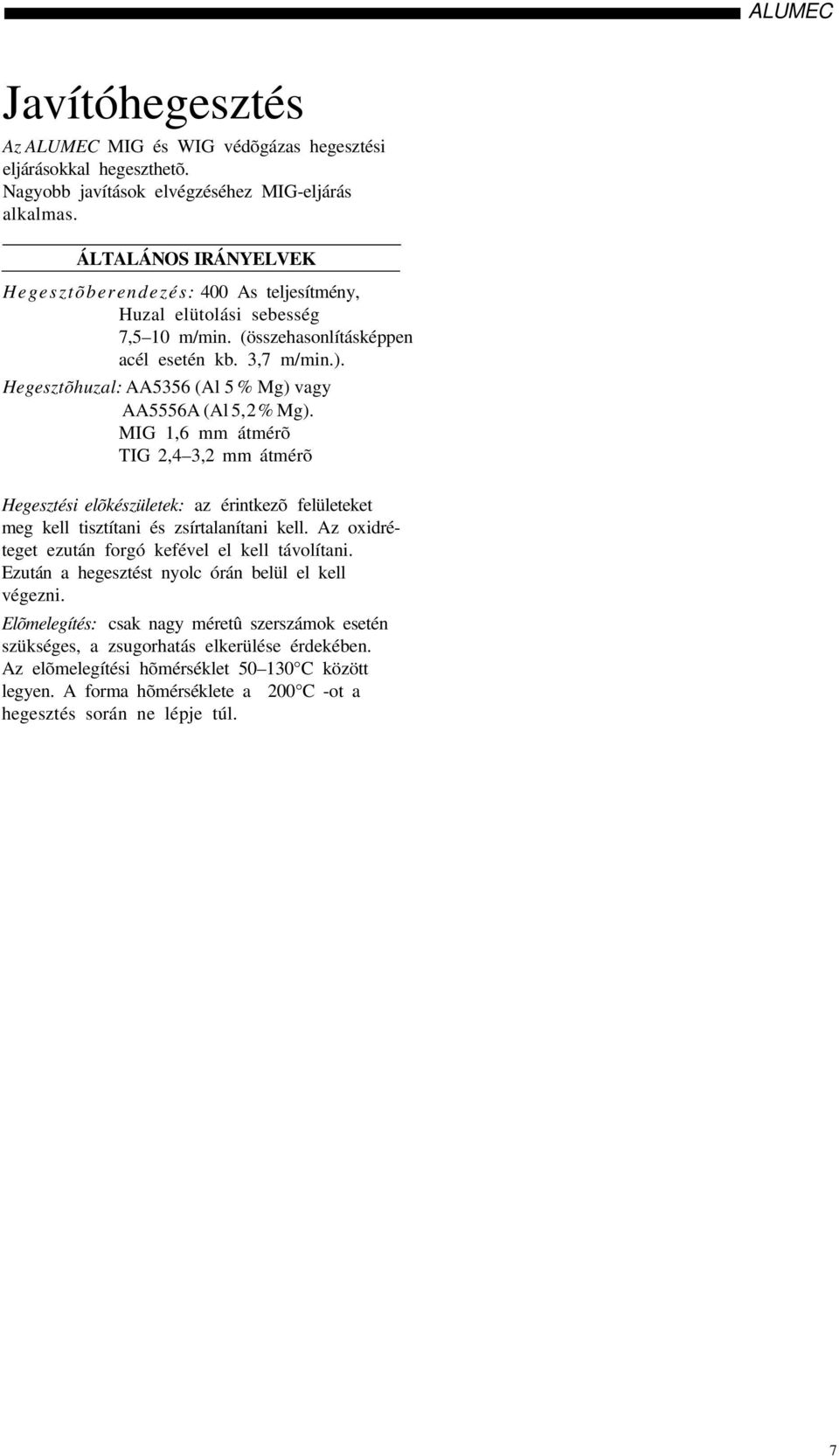 . Hegesztõhuzal:AA5356 (Al 5% Mg vagy AA5556A (Al 5,2% Mg. MIG 1,6 mm átmérõ TIG 2,4 3,2 mm átmérõ Hegesztési elõkészületek: az érintkezõ felületeket meg kell tisztítani és zsírtalanítani kell.