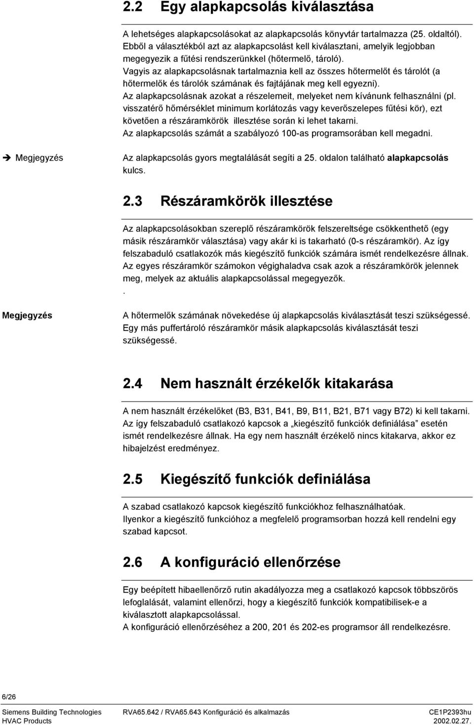 Vagyis az alapkapcsolásnak tartalmaznia kell az összes hőtermelőt és tárolót (a hőtermelők és tárolók számának és fajtájának meg kell egyezni).