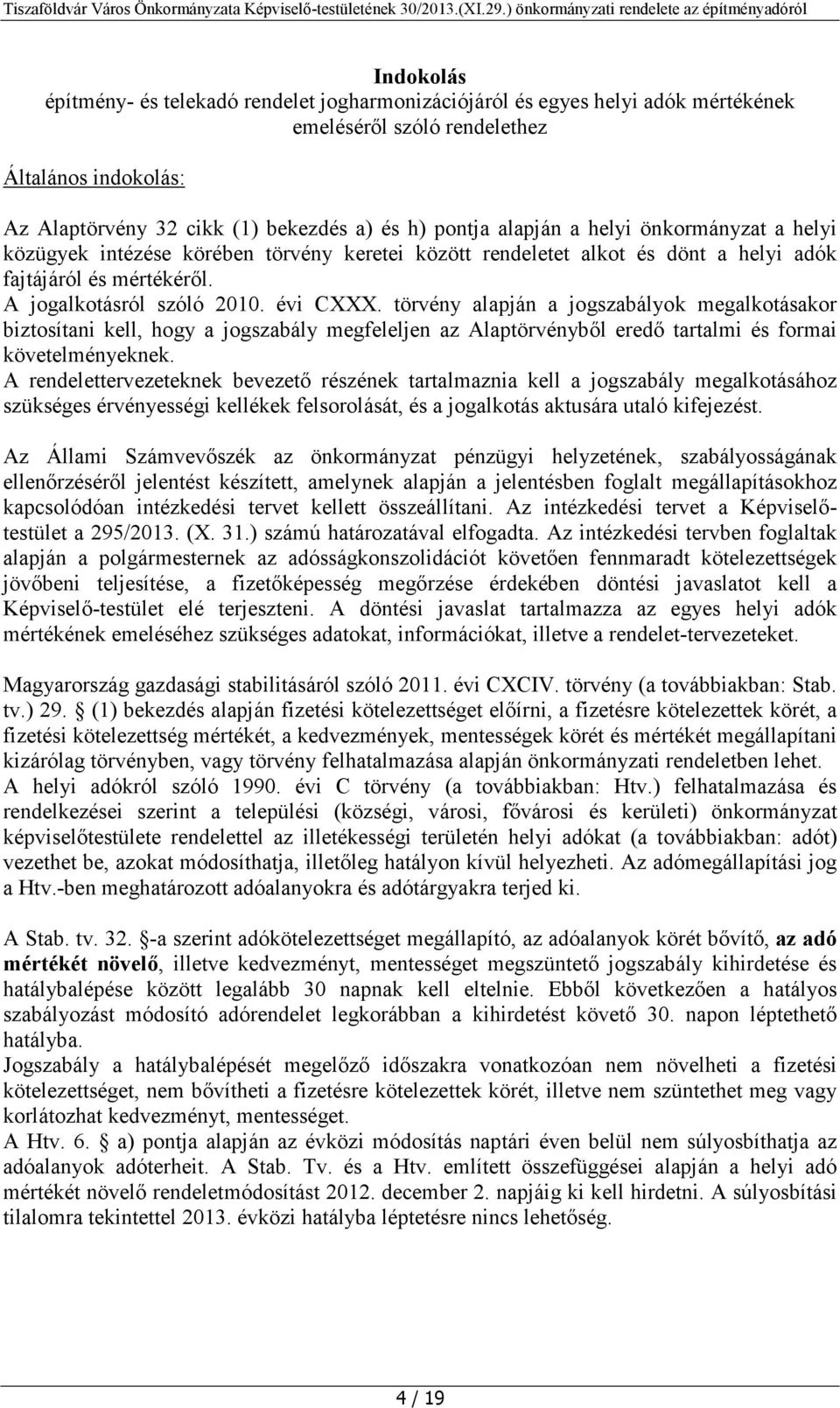 törvény alapján a jogszabályok megalkotásakor biztosítani kell, hogy a jogszabály megfeleljen az Alaptörvényből eredő tartalmi és formai követelményeknek.