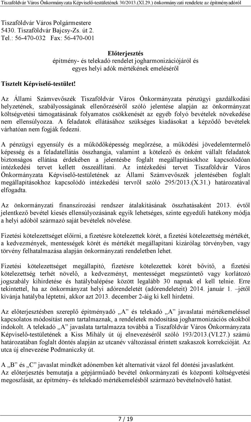 szabályosságának ellenőrzéséről szóló jelentése alapján az önkormányzat költségvetési támogatásának folyamatos csökkenését az egyéb folyó bevételek növekedése nem ellensúlyozza.