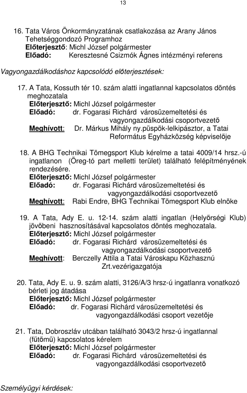 kapcsolódó előterjesztések: 17. A Tata, Kossuth tér 10. szám alatti ingatlannal kapcsolatos döntés meghozatala Előterjesztő: Michl József polgármester Előadó: dr.