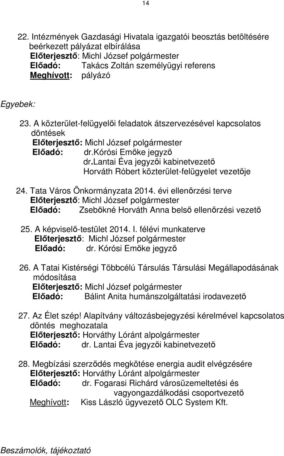 Egyebek: 23. A közterület-felügyelői feladatok átszervezésével kapcsolatos döntések Előterjesztő: Michl József polgármester Előadó: dr.kórósi Emőke jegyző dr.