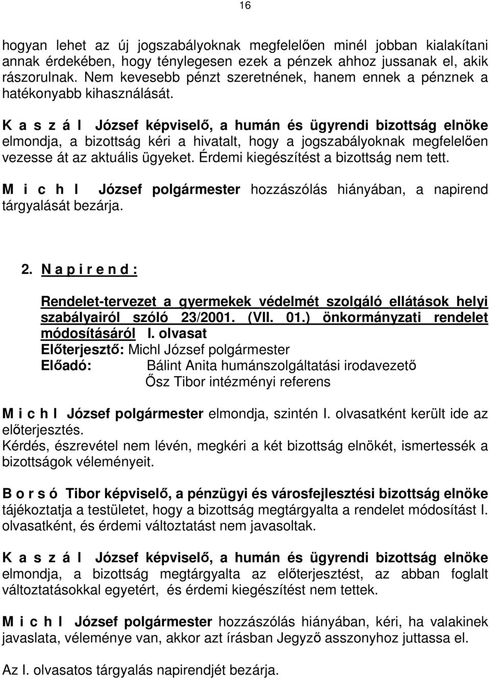 K a s z á l József képviselő, a humán és ügyrendi bizottság elnöke elmondja, a bizottság kéri a hivatalt, hogy a jogszabályoknak megfelelően vezesse át az aktuális ügyeket.