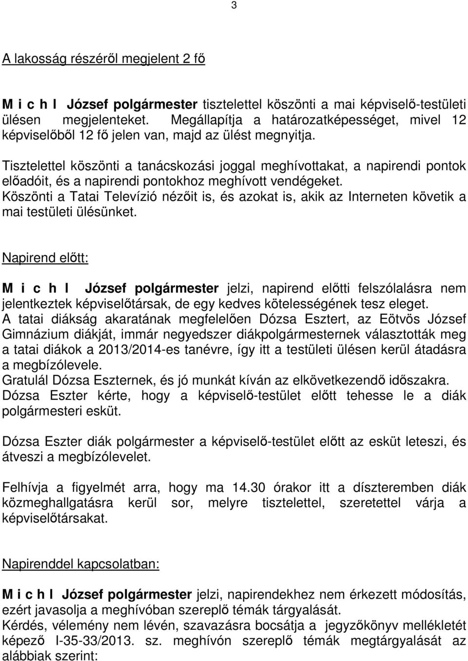 Tisztelettel köszönti a tanácskozási joggal meghívottakat, a napirendi pontok előadóit, és a napirendi pontokhoz meghívott vendégeket.