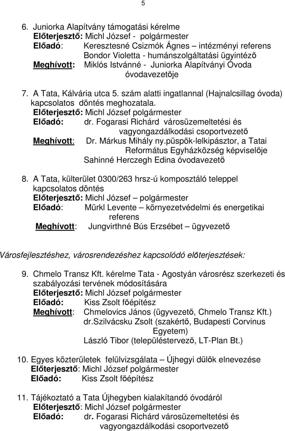 Előterjesztő: Michl József polgármester Előadó: dr. Fogarasi Richárd városüzemeltetési és vagyongazdálkodási csoportvezető Meghívott: Dr. Márkus Mihály ny.