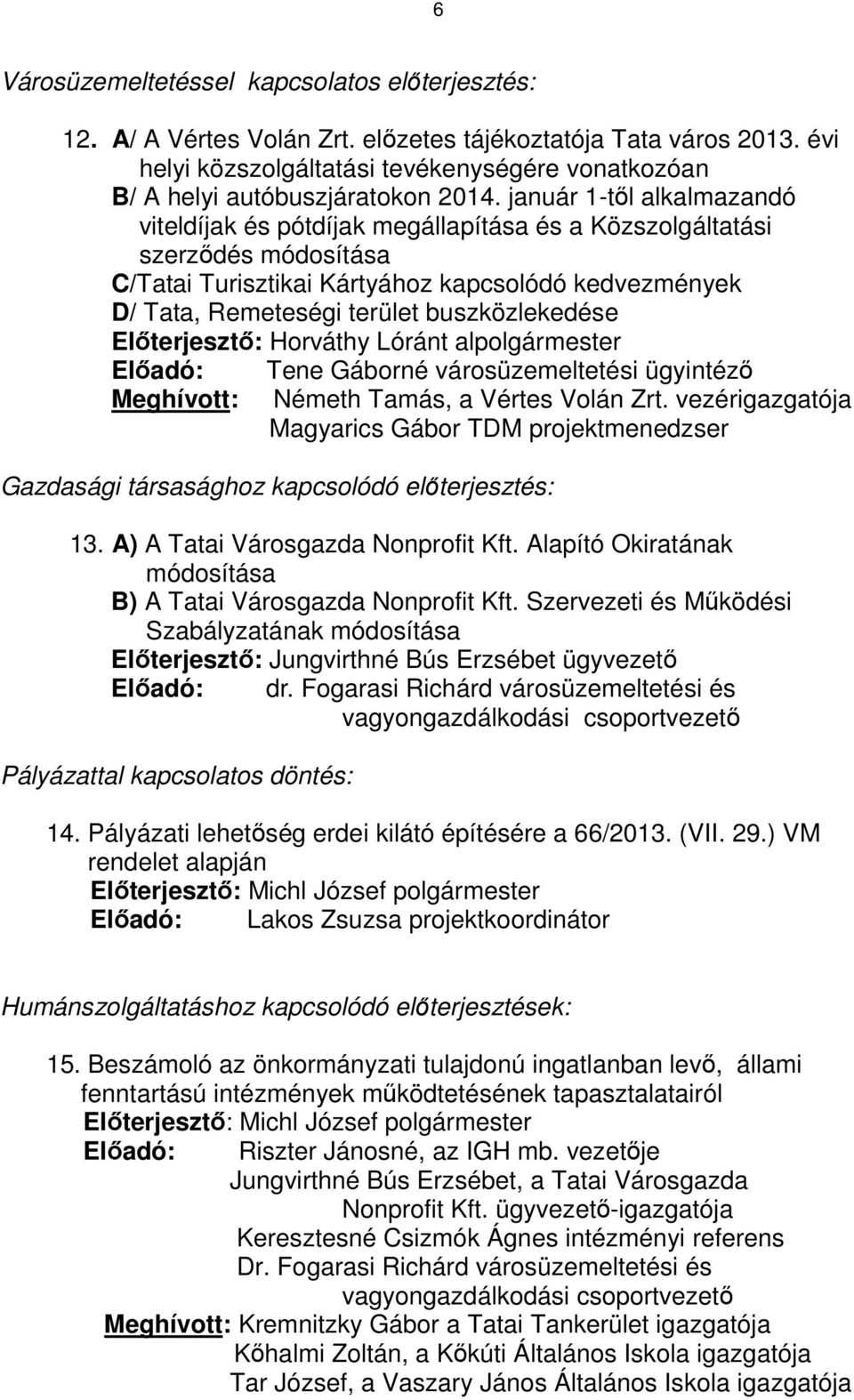 január 1-től alkalmazandó viteldíjak és pótdíjak megállapítása és a Közszolgáltatási szerződés módosítása C/Tatai Turisztikai Kártyához kapcsolódó kedvezmények D/ Tata, Remeteségi terület