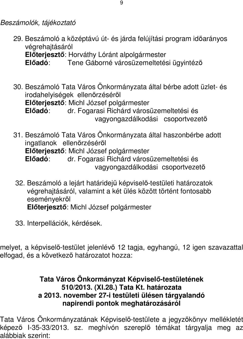 Beszámoló Tata Város Önkormányzata által bérbe adott üzlet- és irodahelyiségek ellenőrzéséről Előterjesztő: Michl József polgármester Előadó: dr.